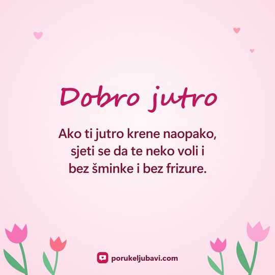 Dobro jutro: Ako ti jutro krene naopako, sjeti se da te neko voli i bez šminke i bez frizure.