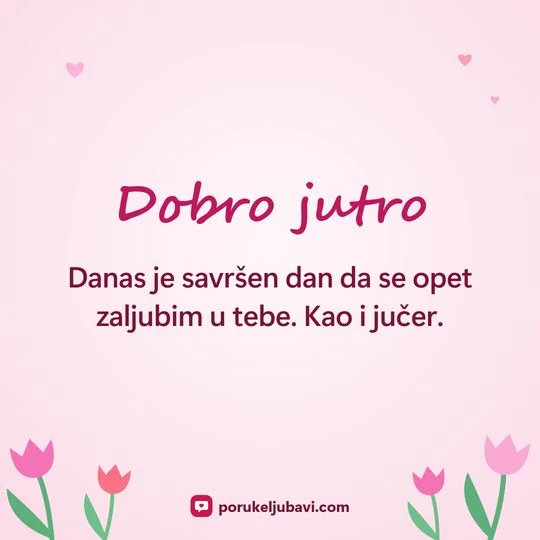 Dobro jutro: Danas je savršen dan da se opet zaljubim u tebe. Kao i jučer.