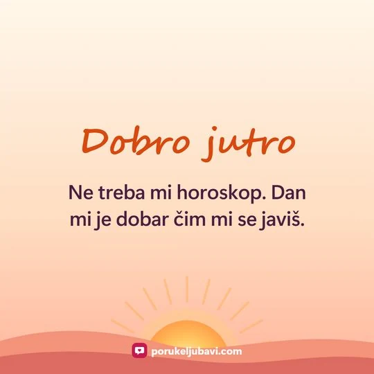 Dobro jutro: Ne treba mi horoskop. Dan mi je dobar čim mi se javiš.