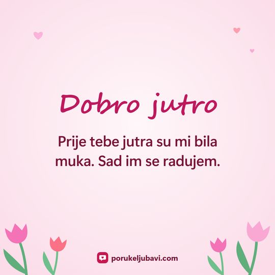 Dobro jutro: Prije tebe jutra su mi bila muka. Sad im se radujem.