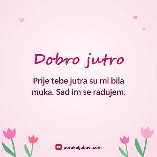 Dobro jutro: Prije tebe jutra su mi bila muka. Sad im se radujem.