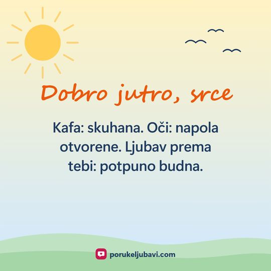 Dobro jutro, srce: Kafa: skuhana. Oči: napola otvorene. Ljubav prema tebi: potpuno budna.