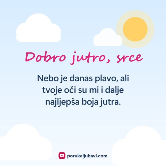 Dobro jutro, srce: Nebo je danas plavo, ali tvoje oči su mi i dalje najljepša boja jutra.