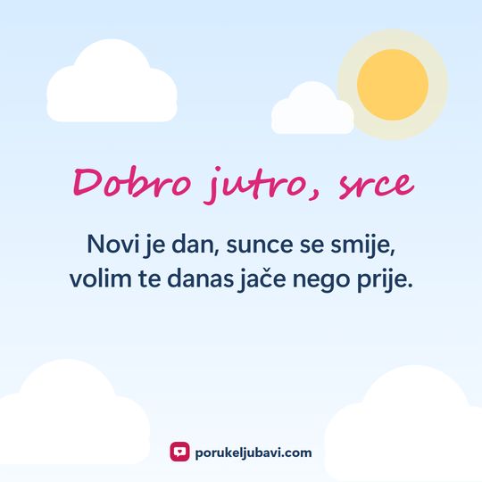 Dobro jutro, srce: Novi je dan, sunce se smije, volim te danas jače nego prije.