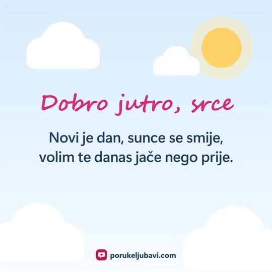 Dobro jutro, srce: Novi je dan, sunce se smije, volim te danas jače nego prije.