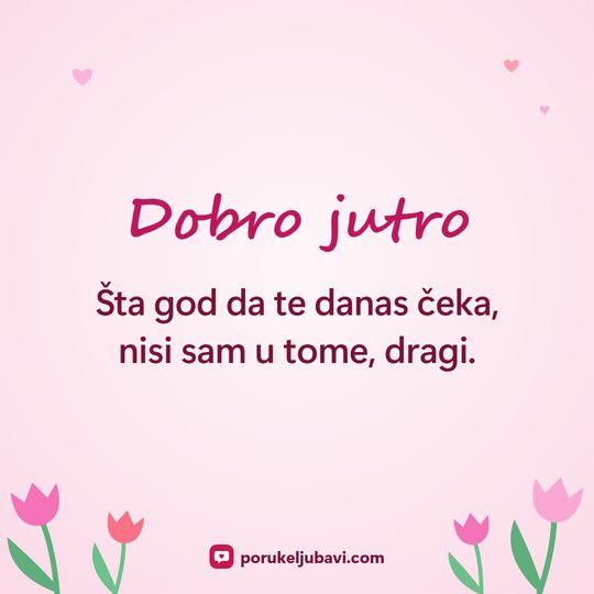 Dobro jutro: Šta god da te danas čeka, nisi sam u tome, dragi.