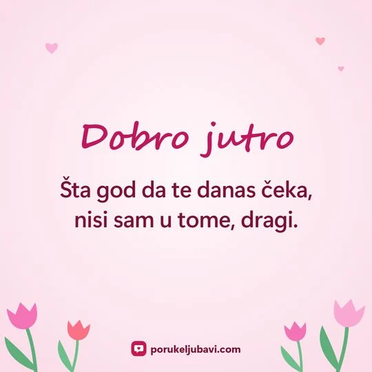 Dobro jutro: Šta god da te danas čeka, nisi sam u tome, dragi.