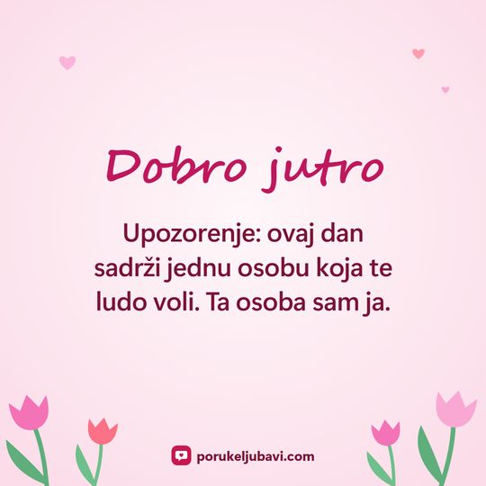 Dobro jutro: Upozorenje: ovaj dan sadrži jednu osobu koja te ludo voli. Ta osoba sam ja.