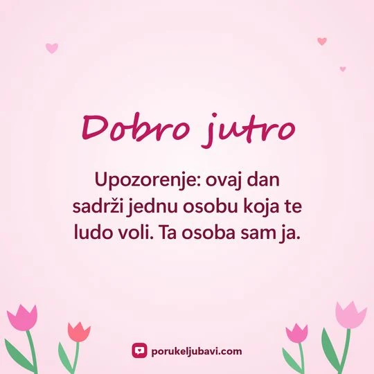Dobro jutro: Upozorenje: ovaj dan sadrži jednu osobu koja te ludo voli. Ta osoba sam ja.