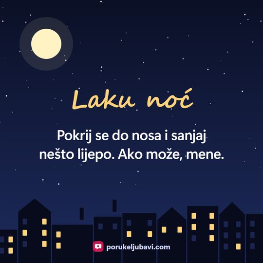 Laku noć: Pokrij se do nosa i sanjaj nešto lijepo. Ako može, mene.