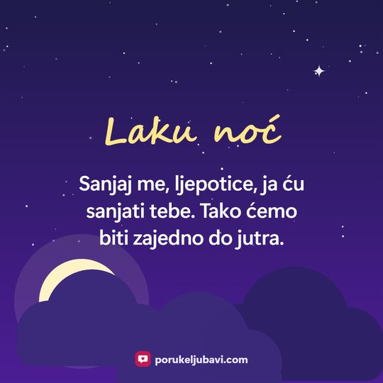 Laku noć: Sanjaj me, ljepotice, ja ću sanjati tebe. Tako ćemo biti zajedno do jutra.