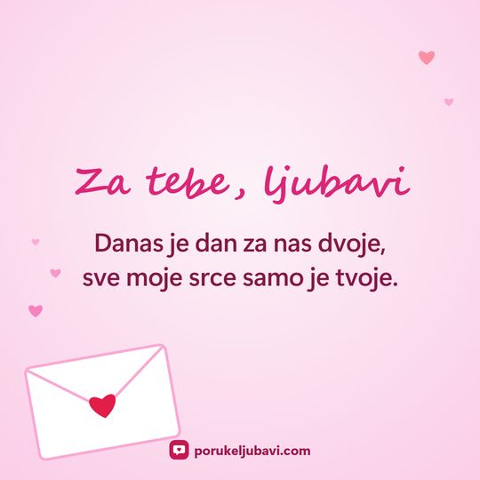 Za tebe, ljubavi: Danas je dan za nas dvoje, sve moje srce samo je tvoje.
