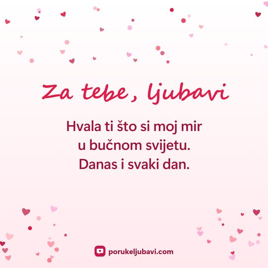 Za tebe, ljubavi: Hvala ti što si moj mir u bučnom svijetu. Danas i svaki dan.