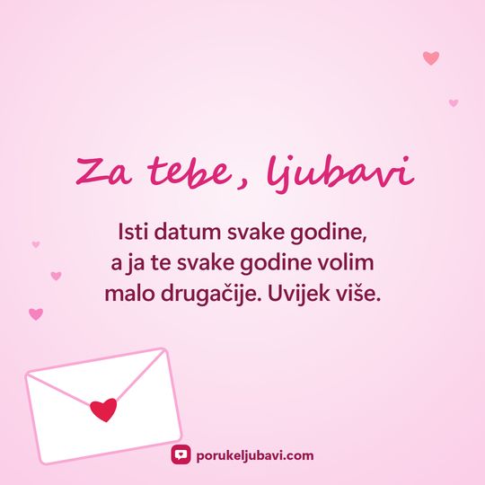 Za tebe, ljubavi: Isti datum svake godine, a ja te svake godine volim malo drugačije. Uvijek više.
