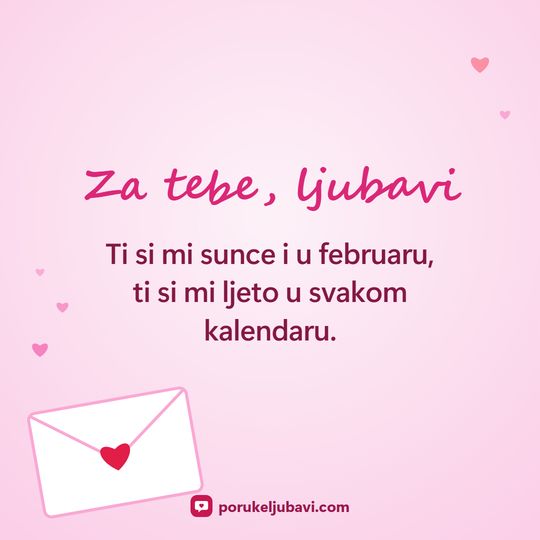 Za tebe, ljubavi: Ti si mi sunce i u februaru, ti si mi ljeto u svakom kalendaru.