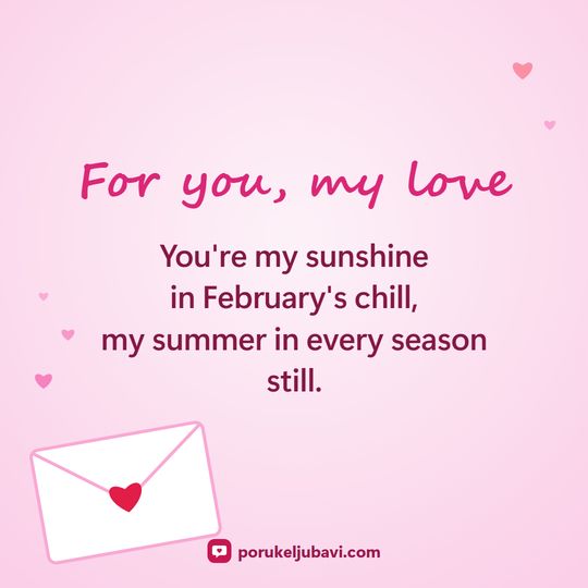 For you, my love: You're my sunshine in February's chill, my summer in every season still.