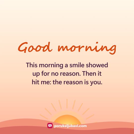 Good morning: This morning a smile showed up for no reason. Then it hit me: the reason is you.