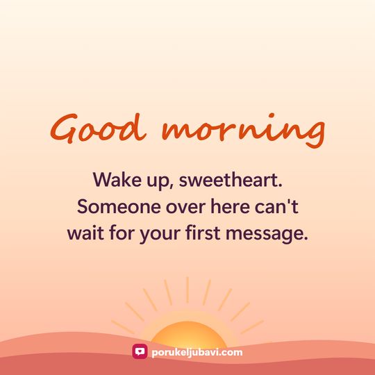 Good morning: Wake up, sweetheart. Someone over here can't wait for your first message.