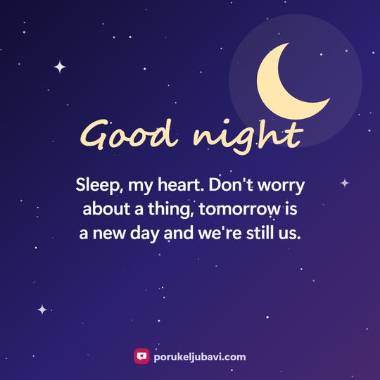 Good night: Sleep, my heart. Don't worry about a thing, tomorrow is a new day and we're still us.