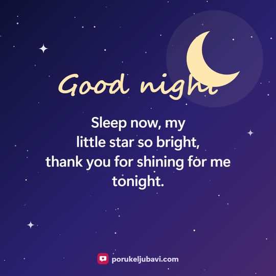 Good night: Sleep now, my little star so bright, thank you for shining for me tonight.