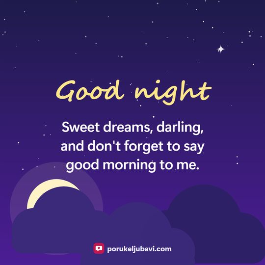 Good night: Sweet dreams, darling, and don't forget to say good morning to me.