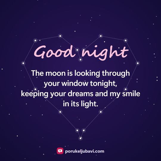 Good night: The moon is looking through your window tonight, keeping your dreams and my smile in its light.