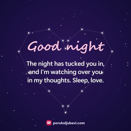 Good night: The night has tucked you in, and I'm watching over you in my thoughts. Sleep, love.