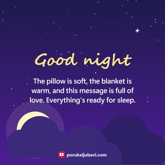 Good night: The pillow is soft, the blanket is warm, and this message is full of love. Everything's ready for sleep.