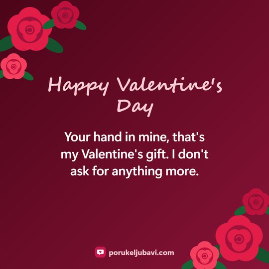 Happy Valentine's Day: Your hand in mine, that's my Valentine's gift. I don't ask for anything more.