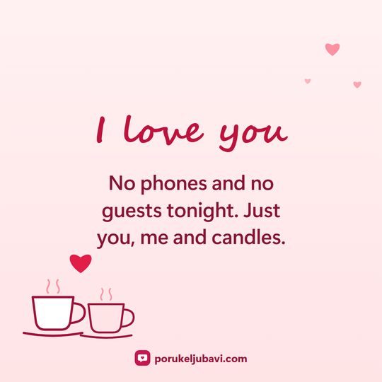I love you: No phones and no guests tonight. Just you, me and candles.