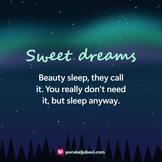 Sweet dreams: Beauty sleep, they call it. You really don't need it, but sleep anyway.