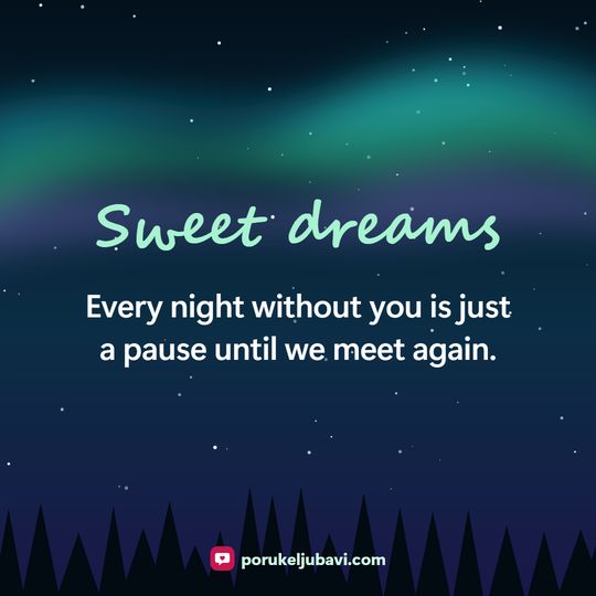 Sweet dreams: Every night without you is just a pause until we meet again.