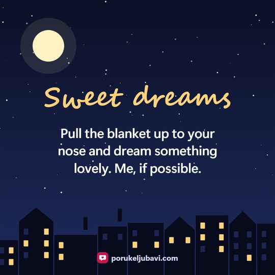 Sweet dreams: Pull the blanket up to your nose and dream something lovely. Me, if possible.