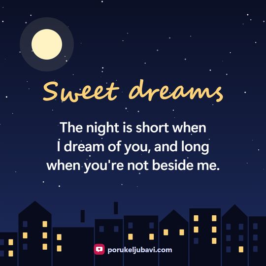 Sweet dreams: The night is short when I dream of you, and long when you're not beside me.