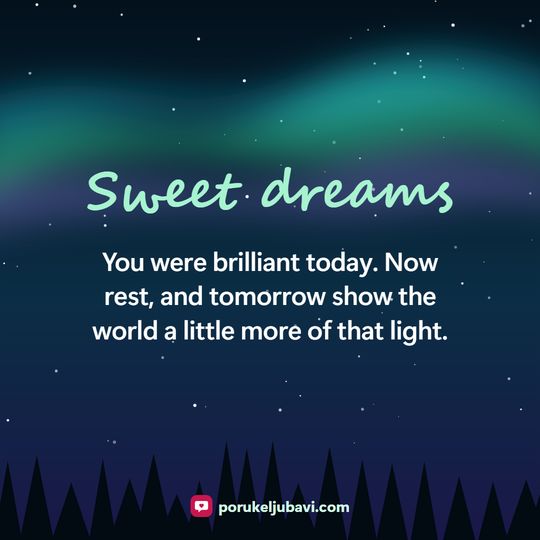 Sweet dreams: You were brilliant today. Now rest, and tomorrow show the world a little more of that light.
