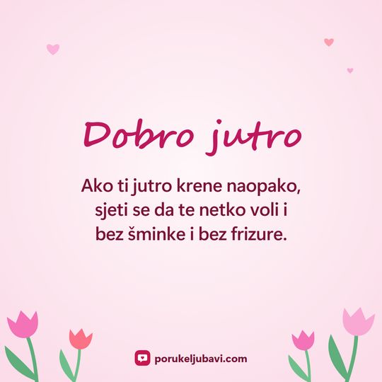 Dobro jutro: Ako ti jutro krene naopako, sjeti se da te netko voli i bez šminke i bez frizure.