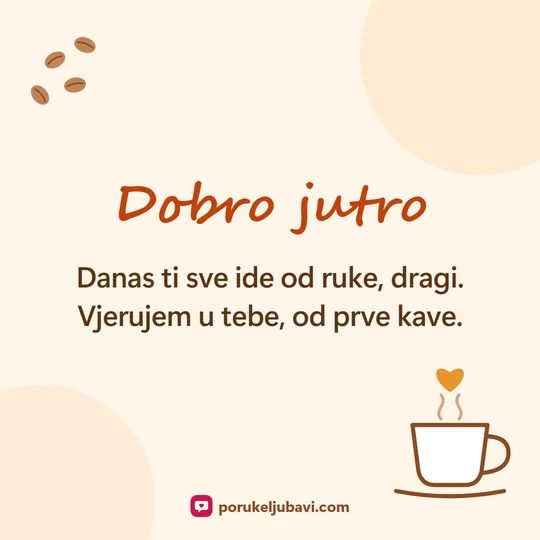 Dobro jutro: Danas ti sve ide od ruke, dragi. Vjerujem u tebe, od prve kave.