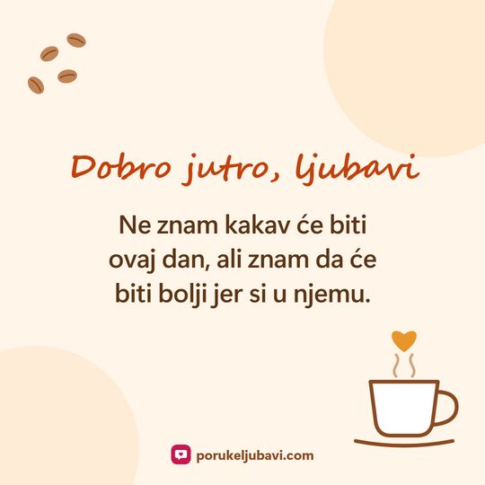 Dobro jutro, ljubavi: Ne znam kakav će biti ovaj dan, ali znam da će biti bolji jer si u njemu.