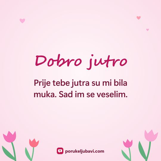 Dobro jutro: Prije tebe jutra su mi bila muka. Sad im se veselim.
