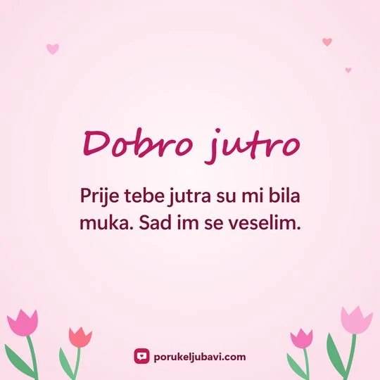 Dobro jutro: Prije tebe jutra su mi bila muka. Sad im se veselim.