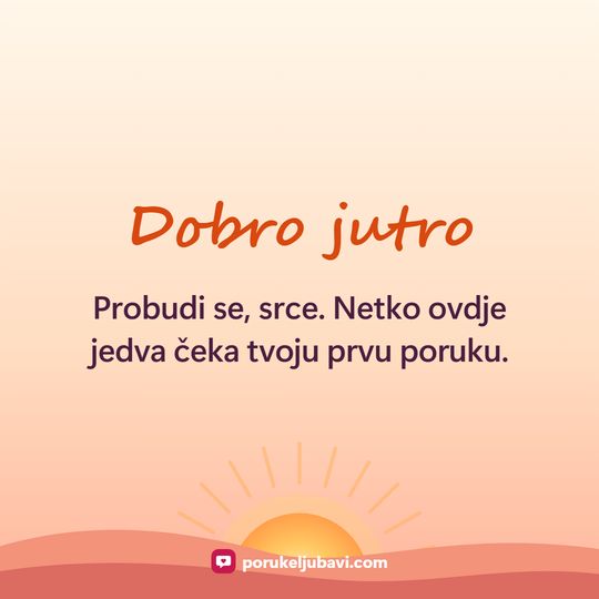 Dobro jutro: Probudi se, srce. Netko ovdje jedva čeka tvoju prvu poruku.