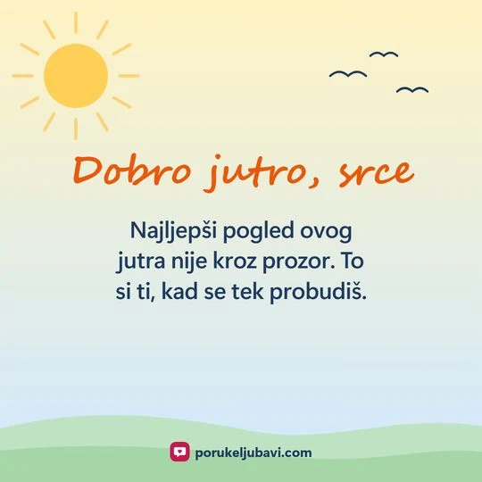 Dobro jutro, srce: Najljepši pogled ovog jutra nije kroz prozor. To si ti, kad se tek probudiš.
