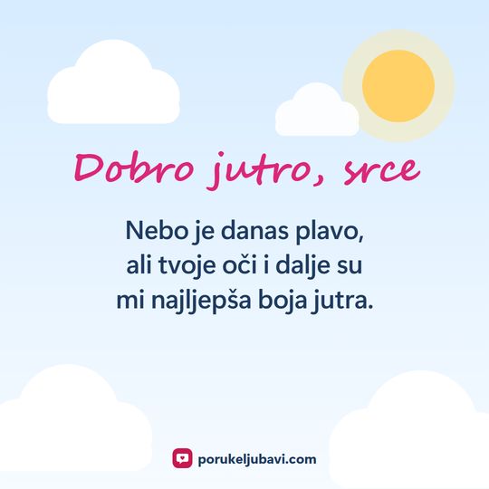 Dobro jutro, srce: Nebo je danas plavo, ali tvoje oči i dalje su mi najljepša boja jutra.