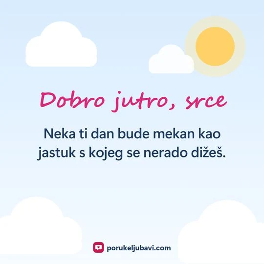 Dobro jutro, srce: Neka ti dan bude mekan kao jastuk s kojeg se nerado dižeš.
