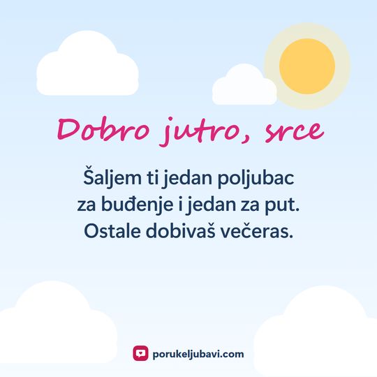 Dobro jutro, srce: Šaljem ti jedan poljubac za buđenje i jedan za put. Ostale dobivaš večeras.