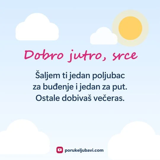 Dobro jutro, srce: Šaljem ti jedan poljubac za buđenje i jedan za put. Ostale dobivaš večeras.