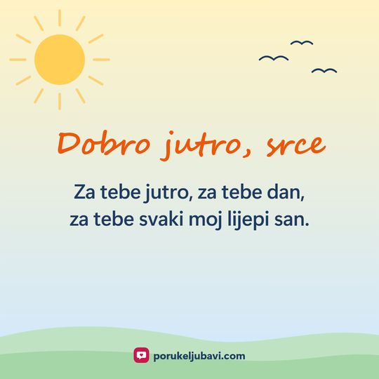 Dobro jutro, srce: Za tebe jutro, za tebe dan, za tebe svaki moj lijepi san.