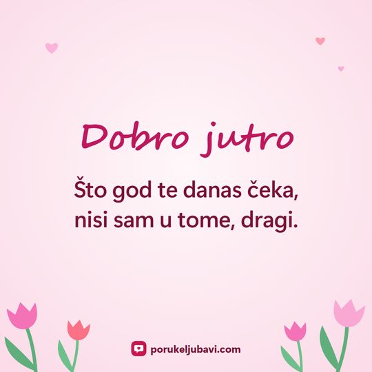 Dobro jutro: Što god te danas čeka, nisi sam u tome, dragi.