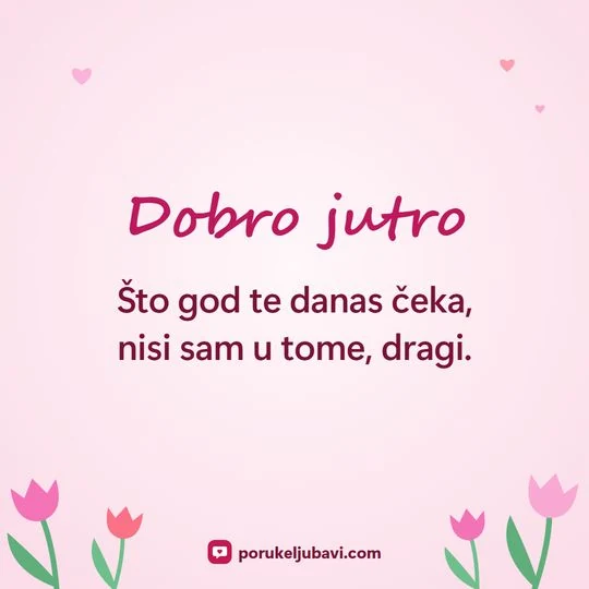 Dobro jutro: Što god te danas čeka, nisi sam u tome, dragi.