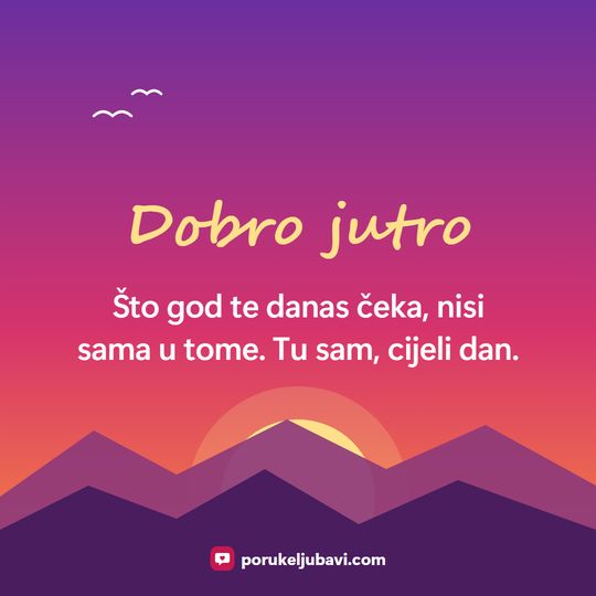 Dobro jutro: Što god te danas čeka, nisi sama u tome. Tu sam, cijeli dan.